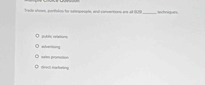 Malupie Cnóice Cuestión
Trade shows, portfolios for salespeople, and conventions are all B2B _techniques.
public relations
advertising
sales promotion
direct marketing