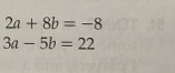 2a+8b=-8
3a-5b=22