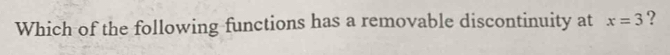 Which of the following functions has a removable discontinuity at x=3 ?