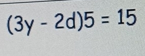 (3y-2d)5=15