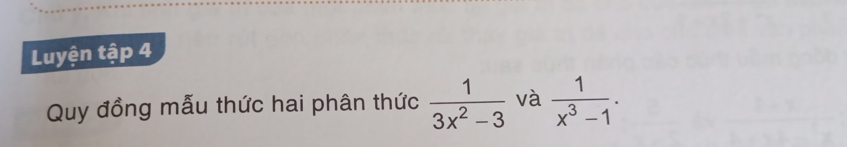 Luyện tập 4 
Quy đồng mẫu thức hai phân thức  1/3x^2-3  và  1/x^3-1 .