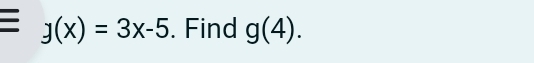 y(x)=3x-5. Find g(4).