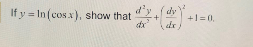 If y=ln (cos x) , show that  d^2y/dx^2 +( dy/dx )^2+1=0.