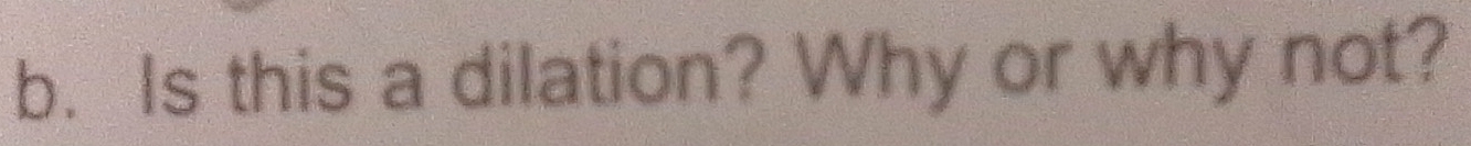 Is this a dilation? Why or why not?