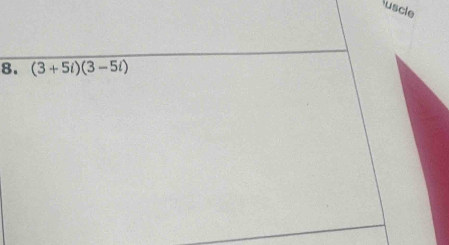 uscle 
8. (3+5i)(3-5i)