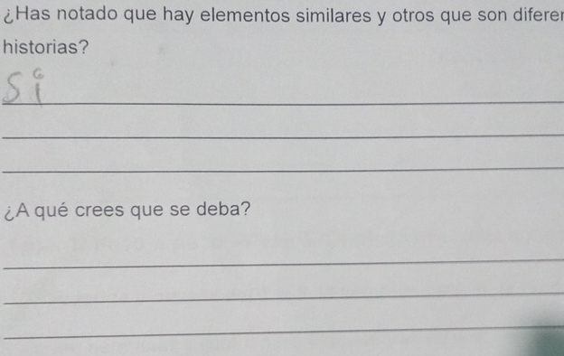 ¿Has notado que hay elementos similares y otros que son diferer 
historias? 
_ 
_ 
_ 
¿A qué crees que se deba? 
_ 
_ 
_