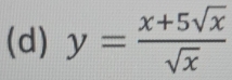 y= (x+5sqrt(x))/sqrt(x) 