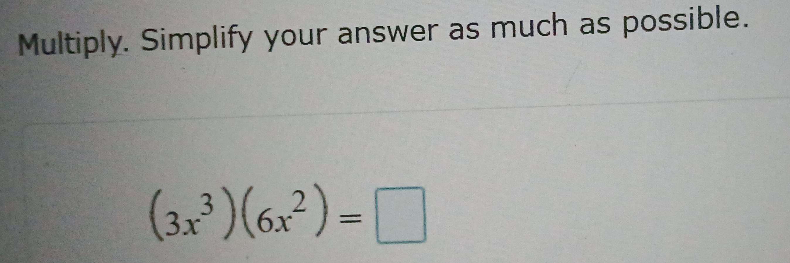 Solved: Multiply. Simplify your answer as much as possible. (3x^3)(6x^2 ...