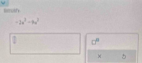 Simplify.
-2u^3-9u^2
□^(□)
×