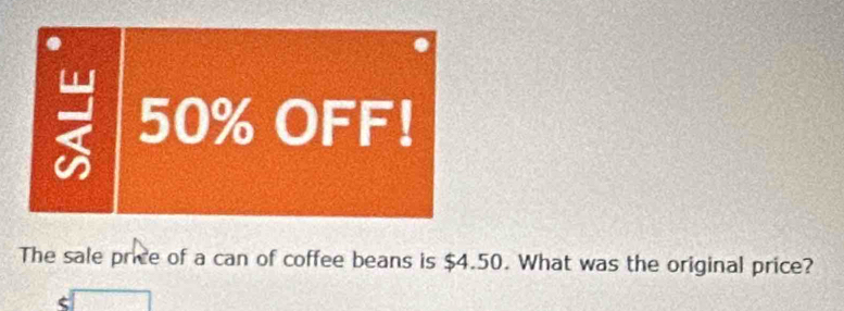 50% OFF! 
The sale price of a can of coffee beans is $4.50. What was the original price?