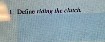 Define riding the clutch.