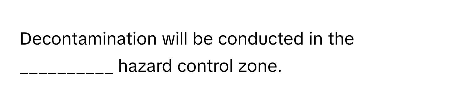 Decontamination will be conducted in the __________ hazard control zone.