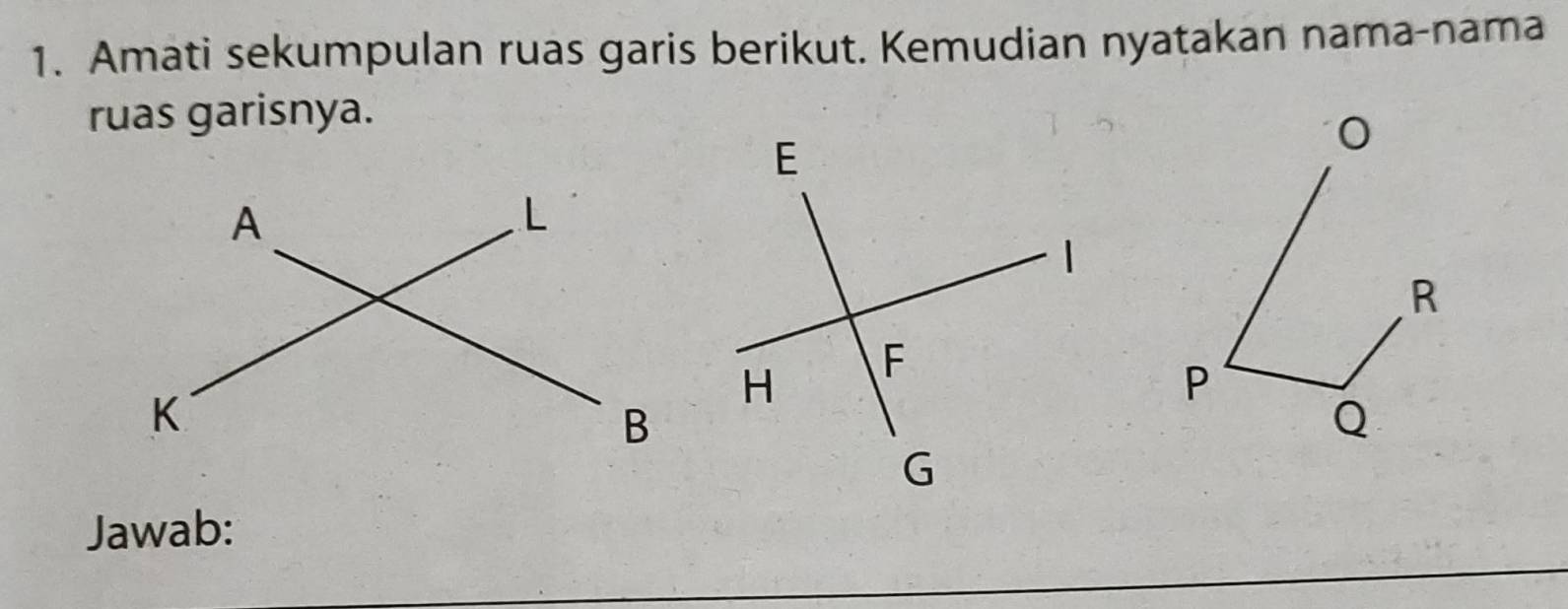 Amati sekumpulan ruas garis berikut. Kemudian nyatakan nama-nama 
ruas garisnya.
A
L
R
K
P
B
Q
Jawab: