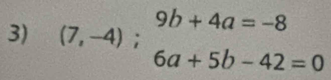 9b+4a=-8
3) (7,-4);
6a+5b-42=0