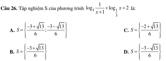 Tập nghiệm S của phương trình log _3 1/x+1 +log _ 1/3 x=2 là:
A. S=  (-3+sqrt(13))/6 ; (-3-sqrt(13))/6  S=  (-2+sqrt(13))/6 
C.
B. S=  (-3+sqrt(13))/6  S=  (-3-sqrt(13))/6 
D.