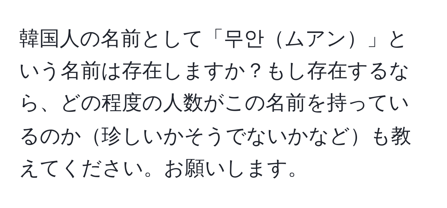 韓国人の名前として「무안ムアン」という名前は存在しますか？もし存在するなら、どの程度の人数がこの名前を持っているのか珍しいかそうでないかなども教えてください。お願いします。