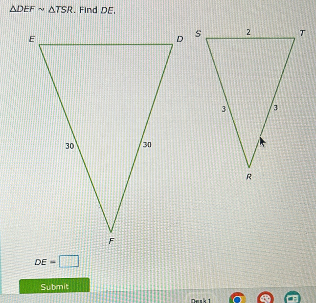 △ DEFsim △ TSR. Find DE.
DE=□
Submit 
Desk 1