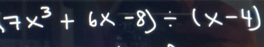 7x^3+6x-8)/ (x-4)