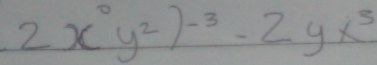 2x^0y^2)^-3-2yx^3