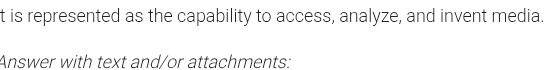 is represented as the capability to access, analyze, and invent media. 
Answer with text and/or attachments: