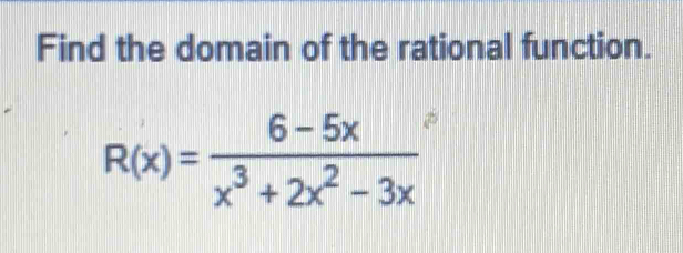 Find the domain of the rational function.
R(x)= (6-5x)/x^3+2x^2-3x 