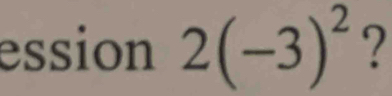 ession 2(-3)^2 ?