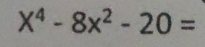 X^4-8x^2-20=