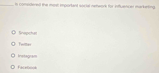 is considered the most important social network for influencer marketing.
Snapchat
Twitter
Instagram
Facebook