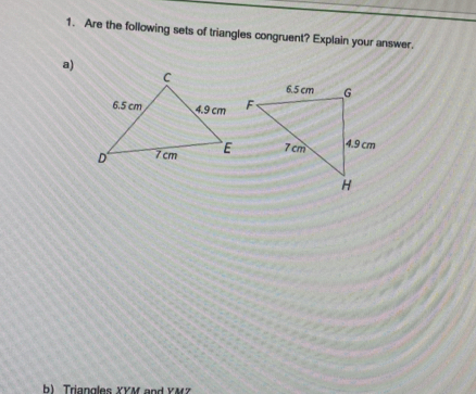 Are the following sets of triangles congruent? Explain your answer. 
a) 
b) Triangles XYM and YM