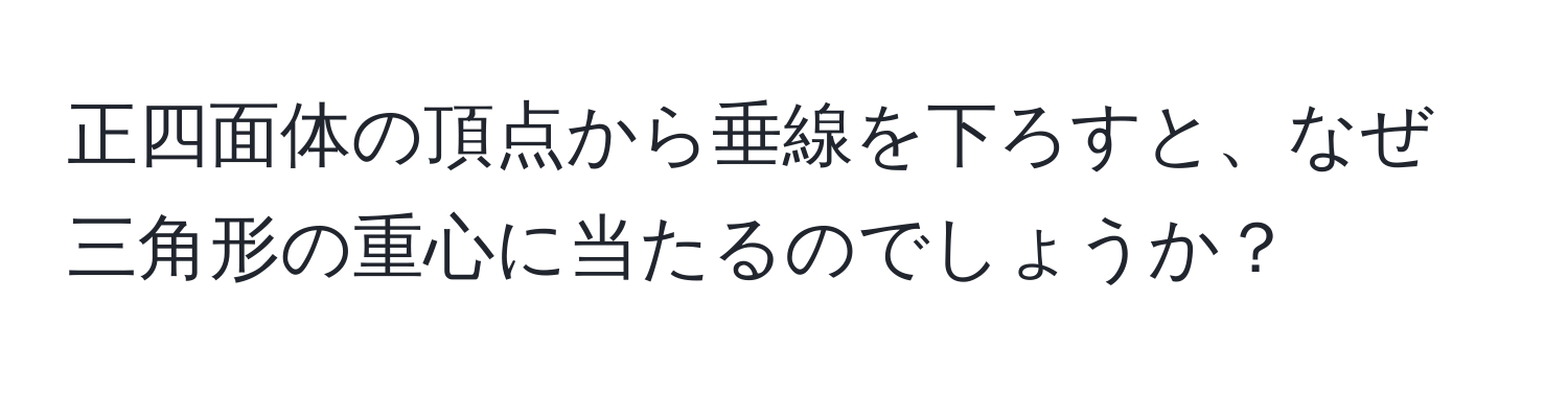 正四面体の頂点から垂線を下ろすと、なぜ三角形の重心に当たるのでしょうか？