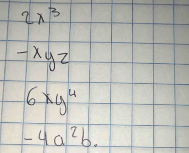 2x^3
-xyz
6xy^4
-4a^2b.