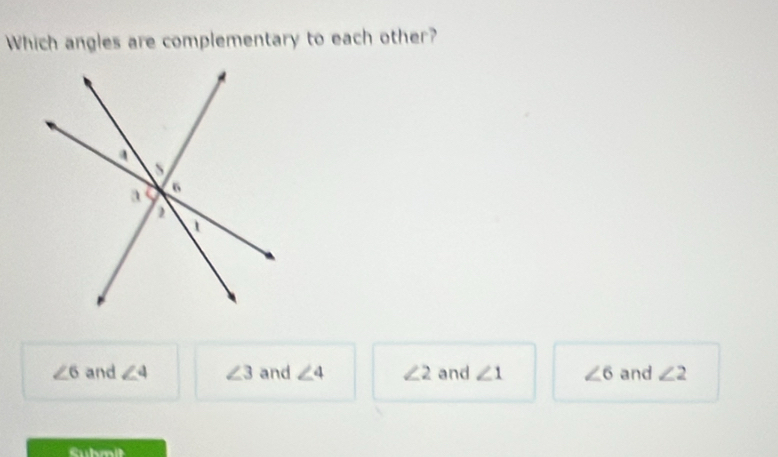 Which angles are complementary to each other?
∠ 6 and ∠ 4 ∠ 3 and ∠ 4 ∠ 2 and ∠ 1 ∠ 6 and ∠ 2