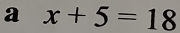 a x+5=18