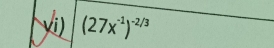 yi) (27x^(-1))^-2/3