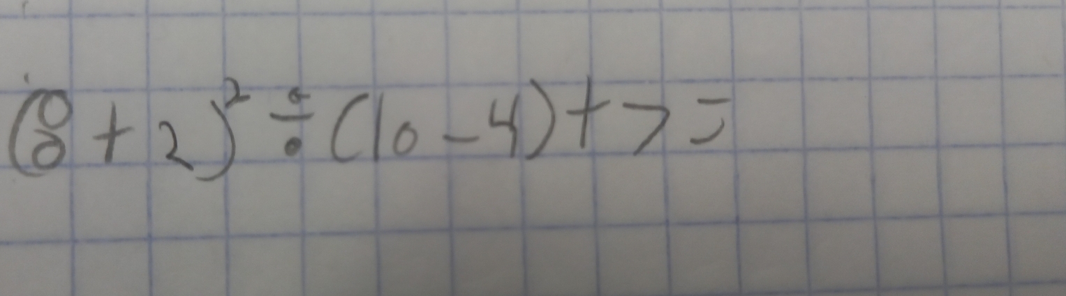 (beginarrayr 0 0endarray +2)^2/ (10-4)+7=