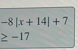 -8|x+14|+7
≥ -17