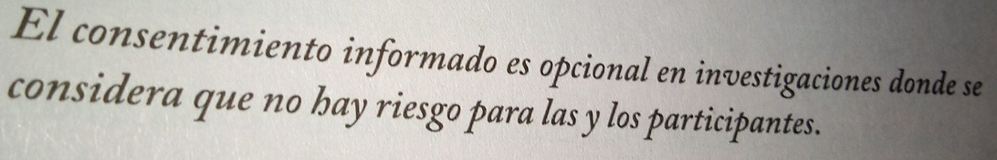 El consentimiento informado es opcional en investigaciones donde se 
considera que no hay riesgo para las y los participantes.