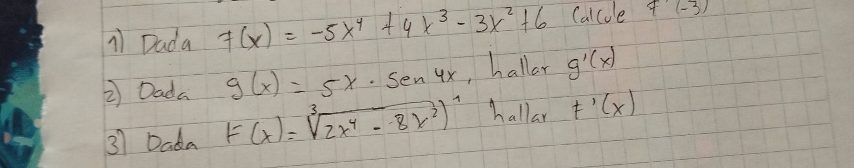 》 Dada F(x)=-5x^4+4x^3-3x^2+6 Calcole 4'(-3)
2 Dada g(x)=5x· sen4x ,hallar g'(x)
37 Dada F(x)=sqrt[3](2x^4-8x^2))^7 hallar F'(x)