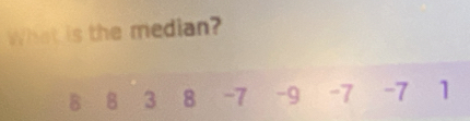 What is the median? 
B B 3 8 -7 -9 -7 -7 1