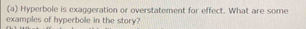 Hyperbole is exaggeration or overstatement for effect. What are some 
examples of hyperbole in the story?