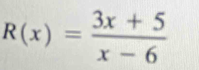 R(x)= (3x+5)/x-6 