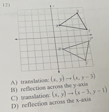 A) translation:
B) reflection across the y-axis
C) translation: (x,y)to (x-3,y-1)
D) reflection across the x-axis