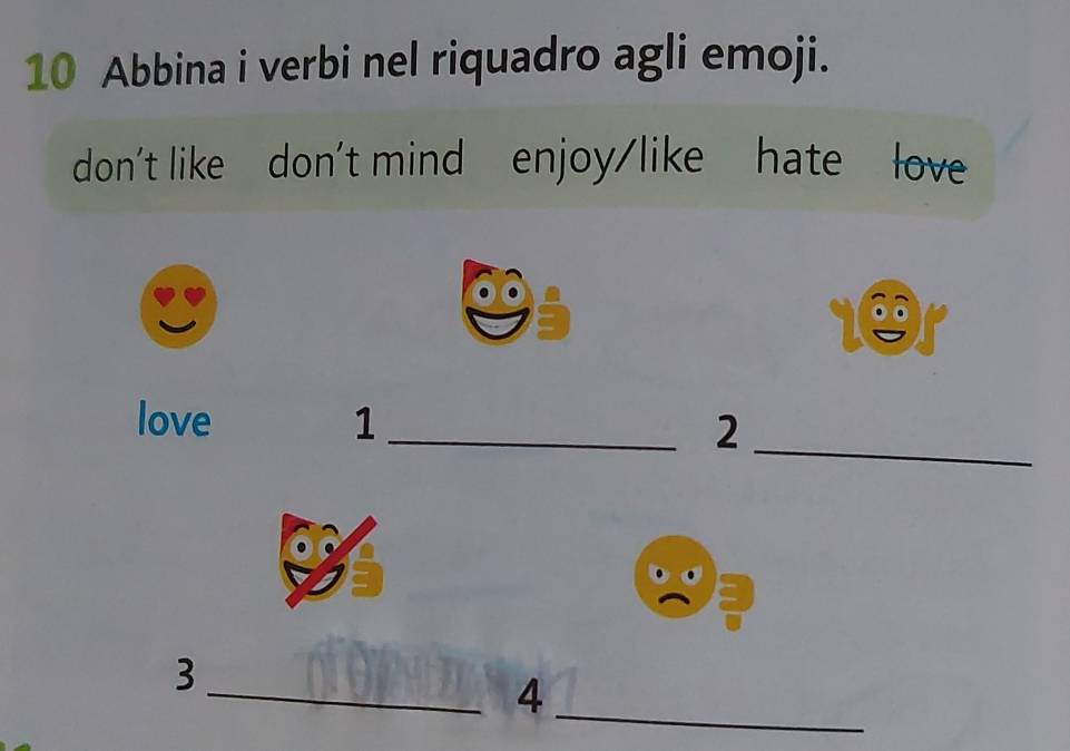 Abbina i verbi nel riquadro agli emoji. 
don't like don't mind enjoy/like hate love 
love 1_ 2_ 
_ 
3 
_4