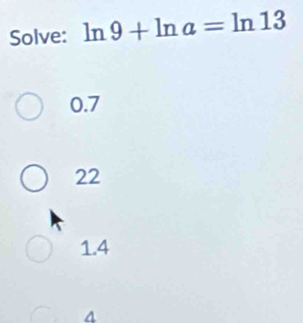 Solve: ln 9+ln a=ln 13
0.7
22
1.4
4