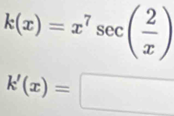 k(x)=x^7sec ( 2/x )
k'(x)=□