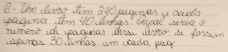 B- Im chosg stm ayo pagenasx cada 
seagina tem voclches. Qual seria o 
numere ca yeaginas chose cote se fossum 
apnas 30 dimhas um usada pay