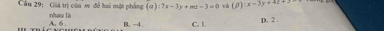 Giá trị của m đề hai mặt phẳng (alpha ):7x-3y+mz-3=0 và (β): x-3y+4z+5=
nhau là
A. 6. B. −4. C. 1. D. 2.