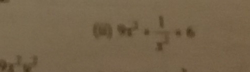 9x^2+ 1/x^2 =6
9x^2w^3