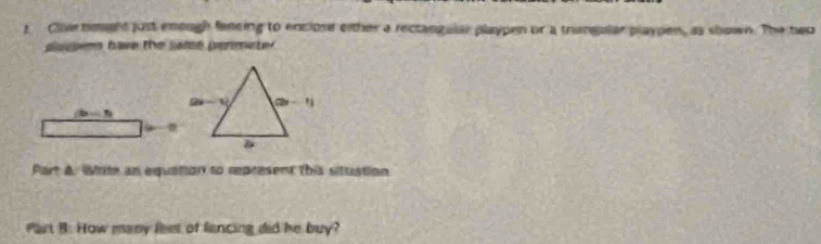 Clivetought just enough fencing to enclose either a rectangular playpen or a trangular playpen, as shown. The heo
dis have the same permete
b-5)
Part A. Wrte an equation to represent this situation
Part B: How many fees of fancing did he buy?
