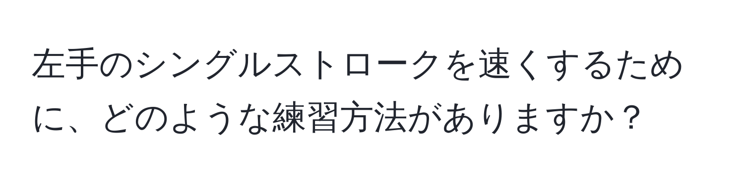 左手のシングルストロークを速くするために、どのような練習方法がありますか？